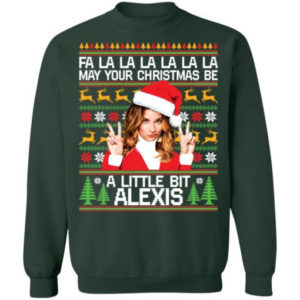 A La La La May Your Christmas Be A Little Bit Alexis Christmas Shirt Sweatshirt Forest Green S