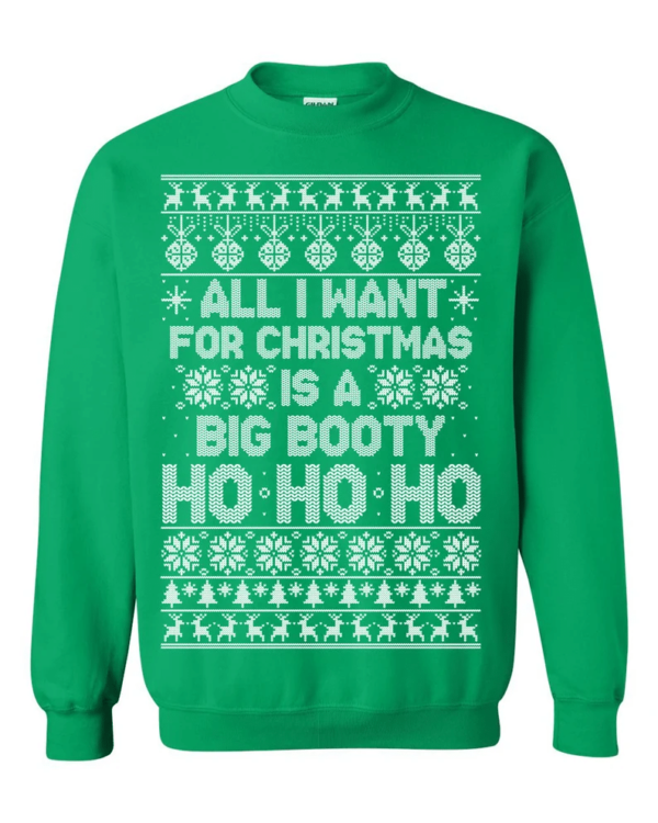 All I Want For Christmas Is A Big Booty Christmas Sweatshirt Sweatshirt Green S