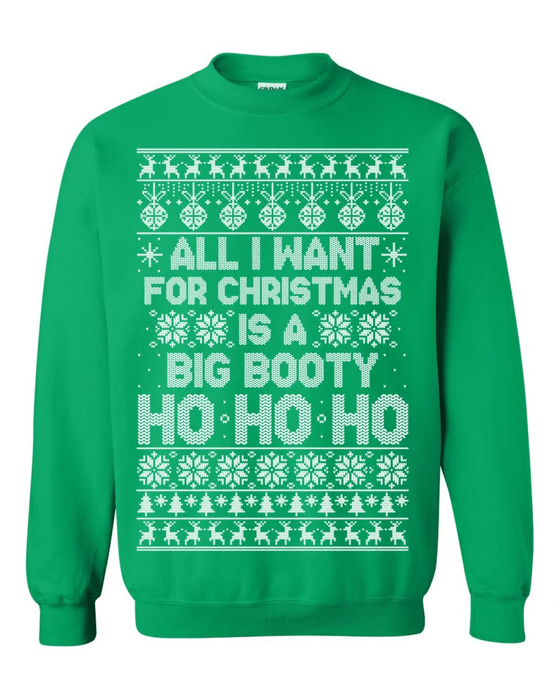 All I Want For Christmas Is A Big Booty Christmas Sweatshirt Style: Sweatshirt, Color: Green