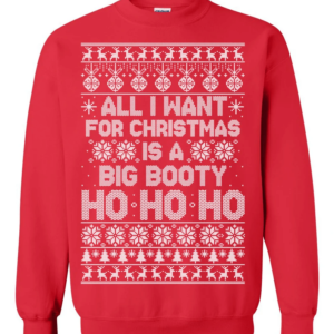 All I Want For Christmas Is A Big Booty Christmas Sweatshirt Sweatshirt Red S