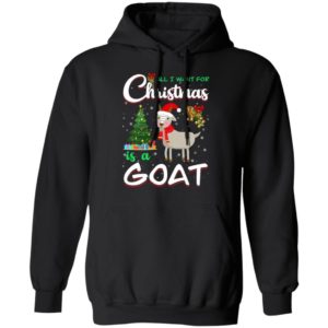 All I Want For Christmas Is A Goat Christmas Tree Gift Holliday Christmas Shirt Hoodie Black S