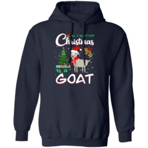 All I Want For Christmas Is A Goat Christmas Tree Gift Holliday Christmas Shirt Hoodie Navy S