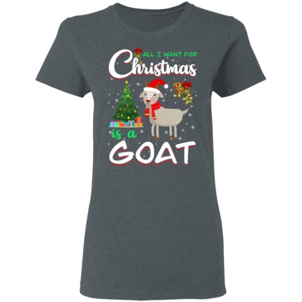 All I Want For Christmas Is A Goat Christmas Tree Gift Holliday Christmas Shirt Ladies T-Shirt Dark Heather S
