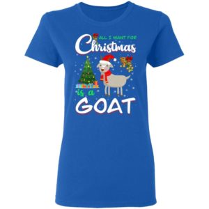 All I Want For Christmas Is A Goat Christmas Tree Gift Holliday Christmas Shirt Ladies T-Shirt Royal S
