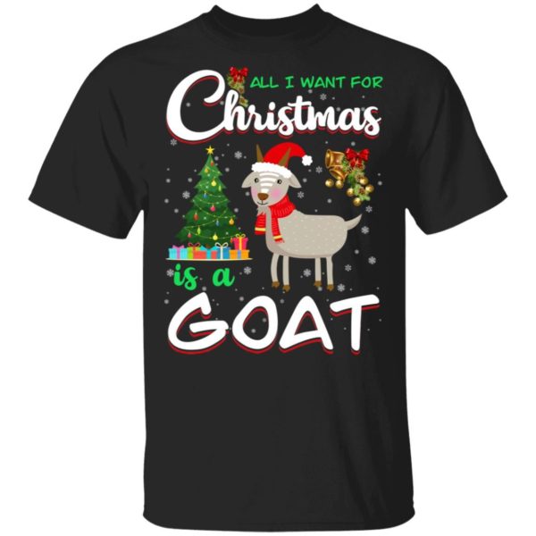 All I Want For Christmas Is A Goat Christmas Tree Gift Holliday Christmas Shirt Unisex T-Shirt Black S
