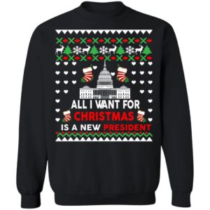 All I Want For Christmas Is A New President Christmas Sweatshirt Christmas Sweatshirt Black S