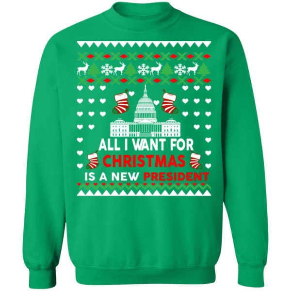 All I Want For Christmas Is A New President Christmas Sweatshirt Christmas Sweatshirt Irish Green S