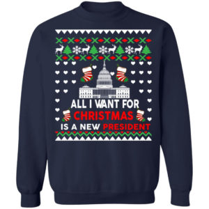 All I Want For Christmas Is A New President Christmas Sweatshirt Christmas Sweatshirt Navy S