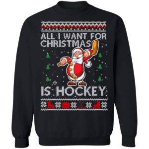 All I Want For Christmas Is Hockey Christmas Sweatshirt Sweatshirt Black S