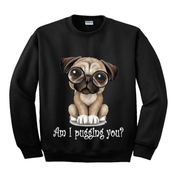 Am I Pugging you? Sweatshirt Christmas Cute Baby Dog Sweatshirt Black S