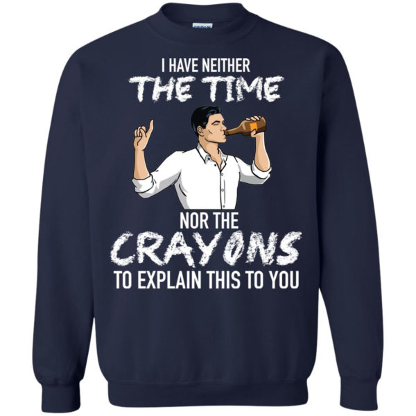 Archer: I Have Neither The Time Nor The Crayons To Explain This To You Shirt G180 Gildan Crewneck Pullover Sweatshirt 8 oz. Navy Small
