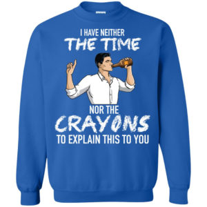 Archer: I Have Neither The Time Nor The Crayons To Explain This To You Shirt G180 Gildan Crewneck Pullover Sweatshirt 8 oz. Royal Small