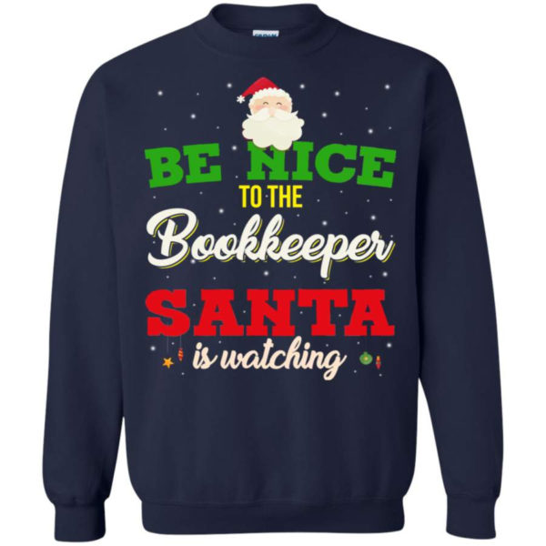 Be Nice To Bookkeeper Santa Is Watching Christmas Sweatshirt Sweatshirt Navy S