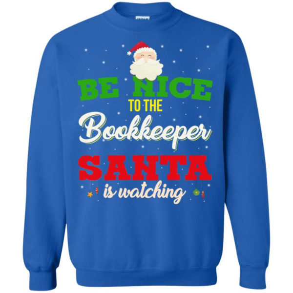 Be Nice To Bookkeeper Santa Is Watching Christmas Sweatshirt Sweatshirt Royal S