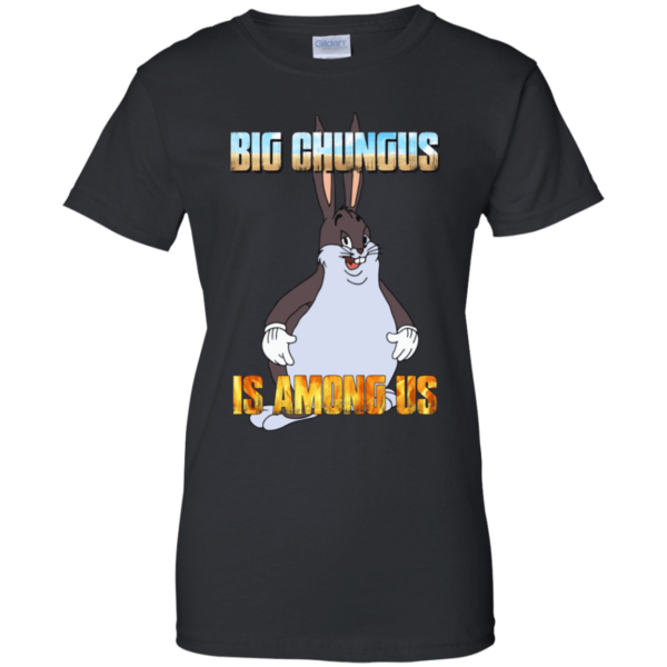 Big Chungus Is Among Us Funny Video Game Shirt G200L Gildan Ladies' 100% Cotton T-Shirt Black 2xl