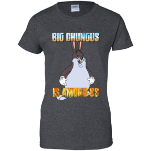 Big Chungus Is Among Us Funny Video Game Shirt G200L Gildan Ladies' 100% Cotton T-Shirt Dark Heather 2xl