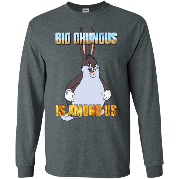 Big Chungus Is Among Us Funny Video Game Shirt G240 Gildan LS Ultra Cotton T-Shirt Dark Heather 2xl