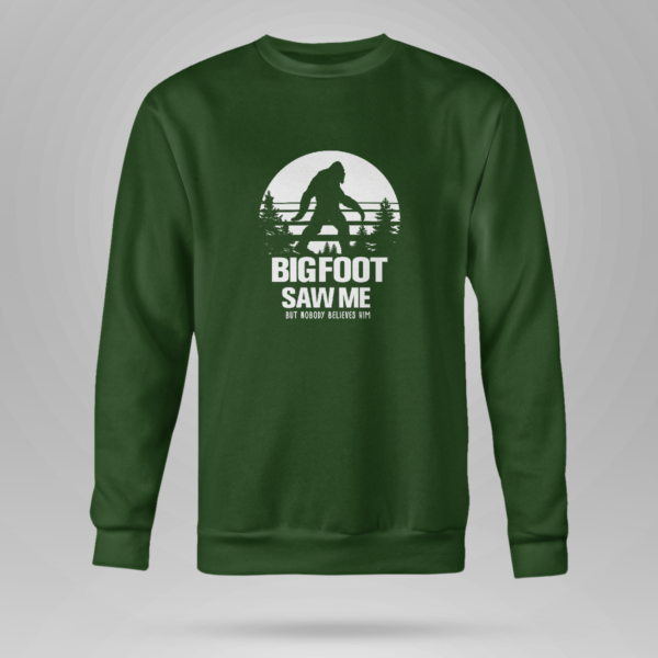 Bigfoot Saw Me But Noboby Believe Me Shirt Crewneck Sweatshirt Forest Green S