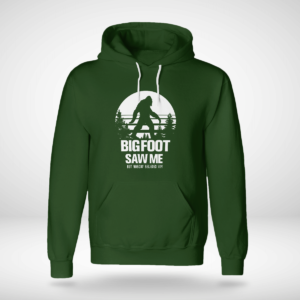 Bigfoot Saw Me But Noboby Believe Me Shirt Unisex Hoodie Forest Green S