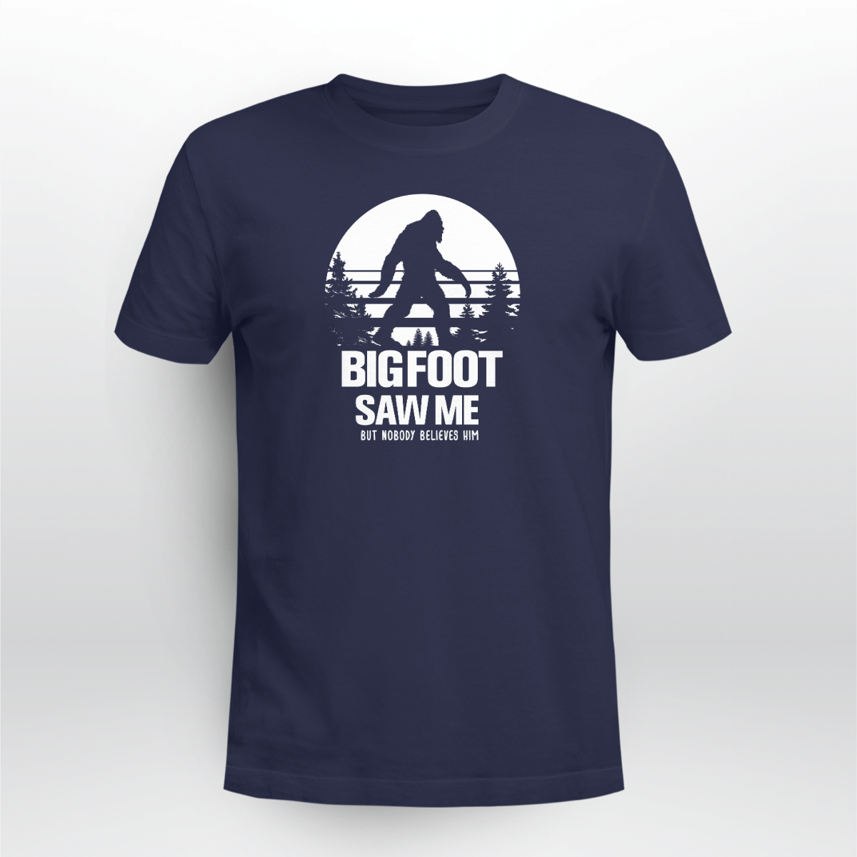 Bigfoot Saw Me But Noboby Believe Me Shirt Style: Unisex T-shirt, Color: Navy