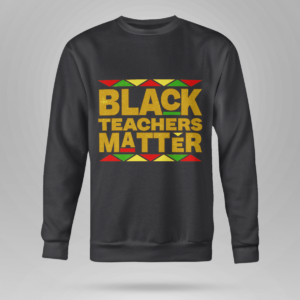 Black Teachers Matter Back To School Shirt Crewneck Sweatshirt Black S