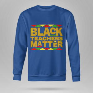 Black Teachers Matter Back To School Shirt Crewneck Sweatshirt Royal Blue S