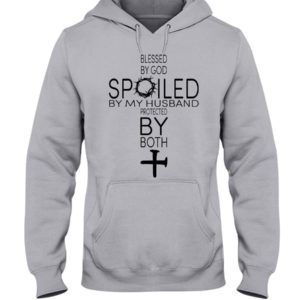 Blessed By God Spoiled By My Husband Protected By Both Shirt Hooded Sweatshirt Ash S