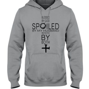 Blessed By God Spoiled By My Husband Protected By Both Shirt Hooded Sweatshirt Sports Grey S