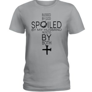 Blessed By God Spoiled By My Husband Protected By Both Shirt Ladies T-Shirt Sports Grey S