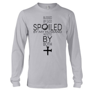 Blessed By God Spoiled By My Husband Protected By Both Shirt Long Sleeve Tee Ash S