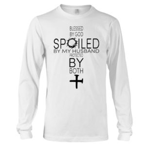 Blessed By God Spoiled By My Husband Protected By Both Shirt Long Sleeve Tee White S