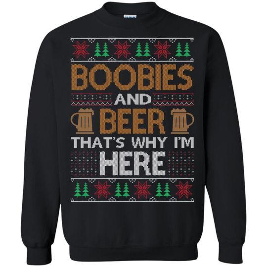 Boobies And Beer That's Why I'm Here Christmas Sweatshirt Style: Sweatshirt, Color: Black