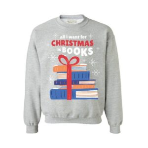 Book Lover All I Want for Christmas is Books Sweatshirt Sweatshirt Gray S