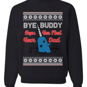Bye Buddy Hope You Find Your Dad Christmas Sweatshirt Sweatshirt Black S