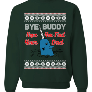 Bye Buddy Hope You Find Your Dad Christmas Sweatshirt Sweatshirt Forest Green S