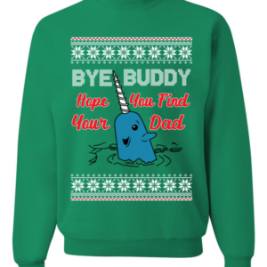 Bye Buddy Hope You Find Your Dad Christmas Sweatshirt Sweatshirt Kelly S