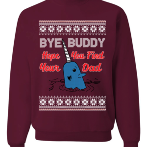 Bye Buddy Hope You Find Your Dad Christmas Sweatshirt Sweatshirt Maroon S