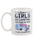 Camping Some Girls Go Camping And Drink Too Much Mug White Ceramic Mug 11oz