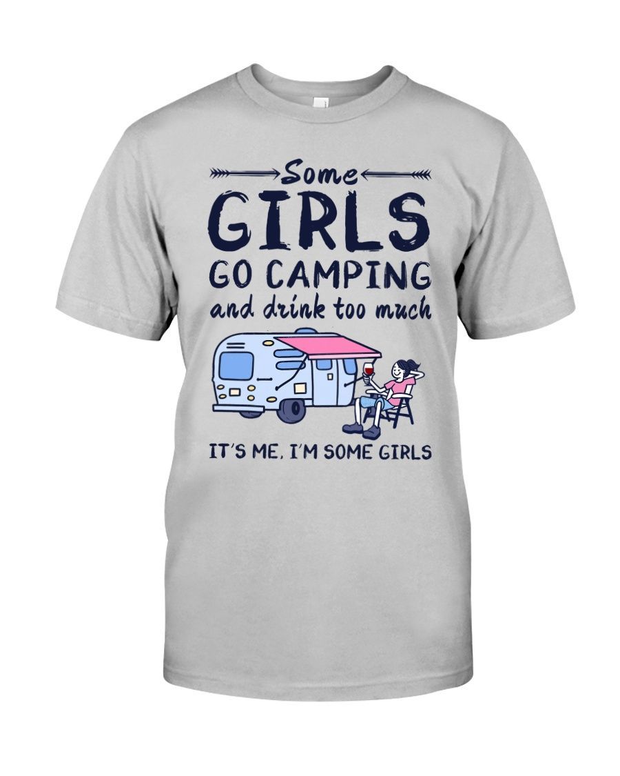 Camping Some Girls Go Camping And Drink Too Much Shirt Style: Classic T-Shirt, Color: Ash