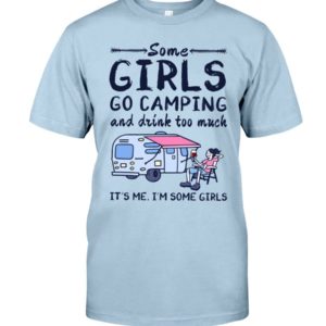Camping Some Girls Go Camping And Drink Too Much Shirt Classic T-Shirt Light Blue S