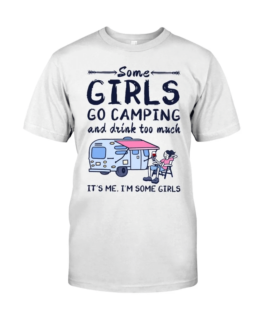 Camping Some Girls Go Camping And Drink Too Much Shirt Style: Classic T-Shirt, Color: White