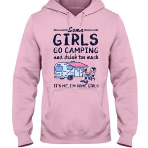 Camping Some Girls Go Camping And Drink Too Much Shirt Hooded Sweatshirt Light Pink S