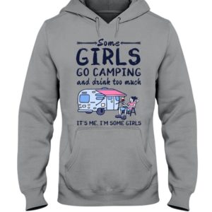 Camping Some Girls Go Camping And Drink Too Much Shirt Hooded Sweatshirt Sports Grey S