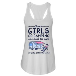 Camping Some Girls Go Camping And Drink Too Much Shirt Ladies Flowy Tank White S