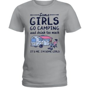 Camping Some Girls Go Camping And Drink Too Much Shirt Ladies T-Shirt Sports Grey S