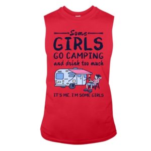 Camping Some Girls Go Camping And Drink Too Much Shirt Sleeveless Tee Red S