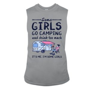 Camping Some Girls Go Camping And Drink Too Much Shirt Sleeveless Tee Sports Grey S