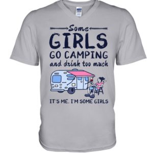 Camping Some Girls Go Camping And Drink Too Much Shirt V-Neck T-Shirt Ash S