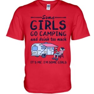 Camping Some Girls Go Camping And Drink Too Much Shirt V-Neck T-Shirt Red S