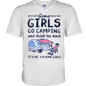 Camping Some Girls Go Camping And Drink Too Much Shirt V-Neck T-Shirt White S